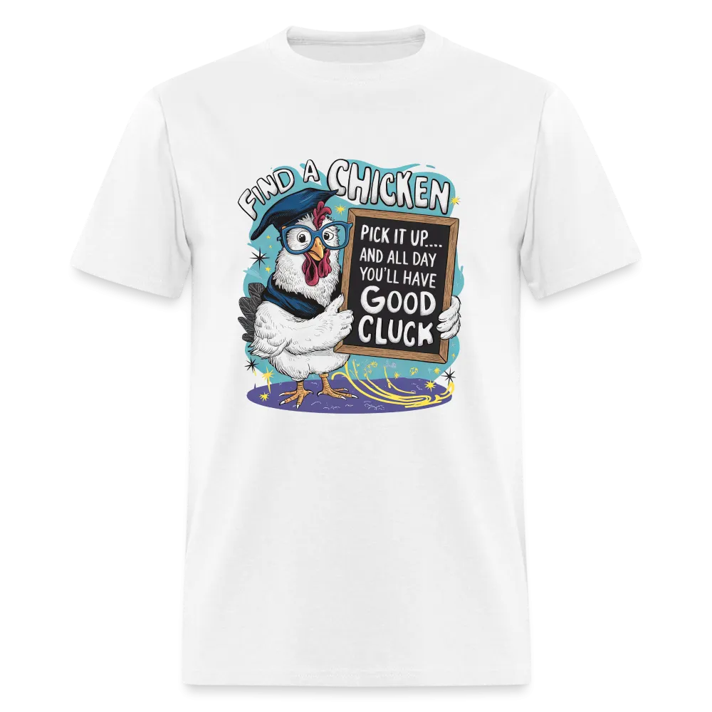 Find a Chicken Have Good Cluck T-Shirt (Funny Chicken Tee)