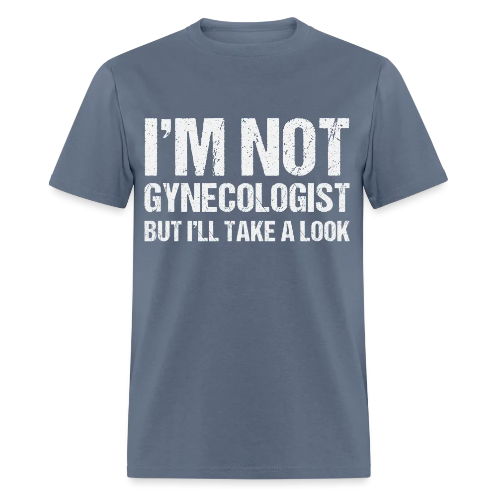 I'm Not Gynecologist but I'll Take A Look T-Shirt