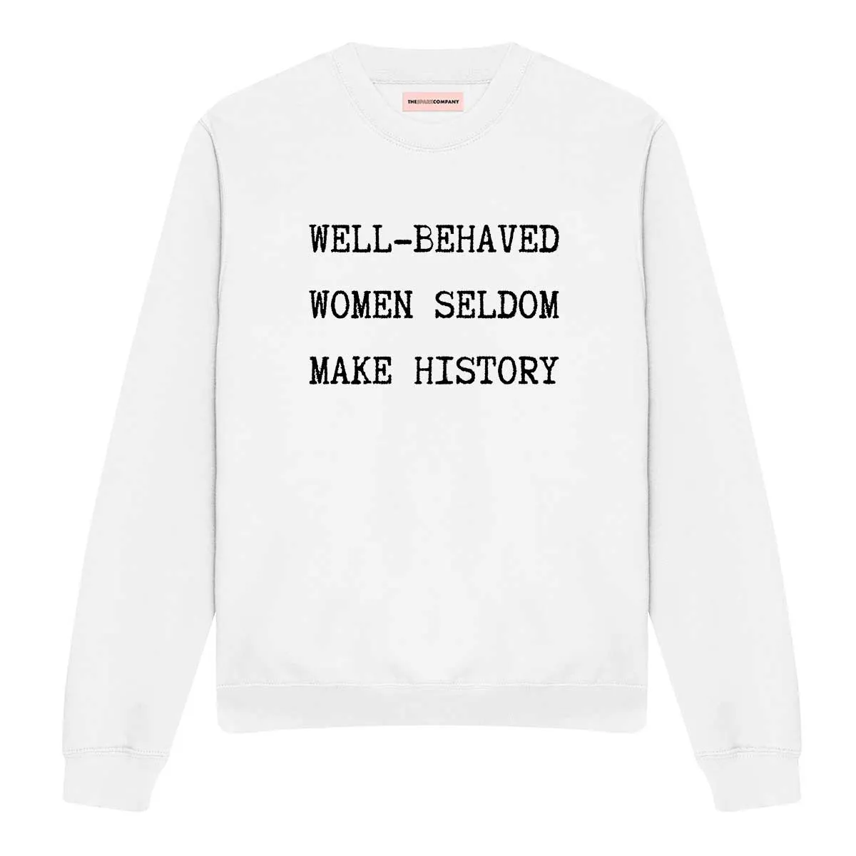Well Behaved Women Seldom Make History Feminist Sweatshirt