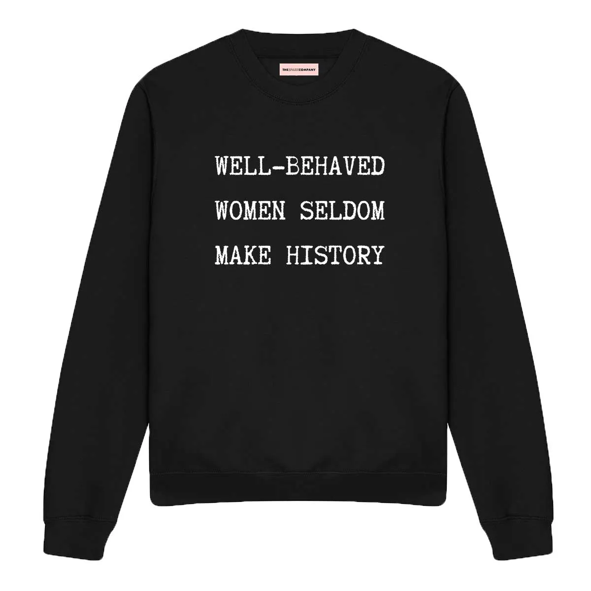 Well Behaved Women Seldom Make History Feminist Sweatshirt